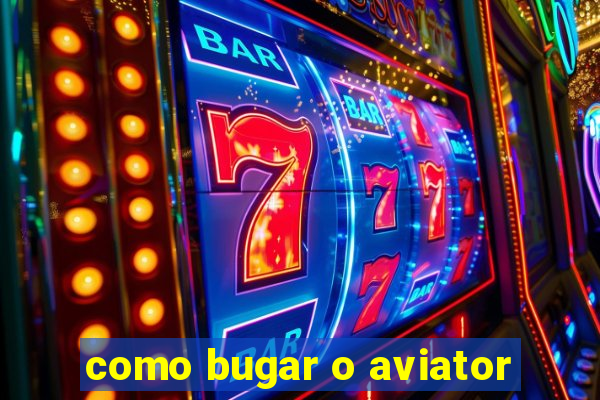 como bugar o aviator